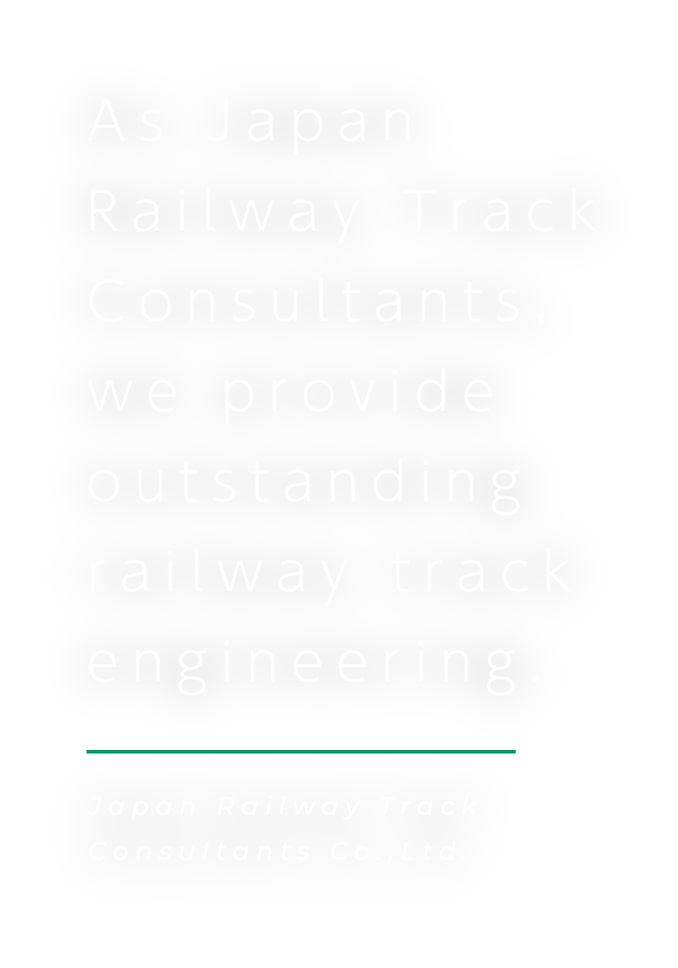 As Japan Railway Track Consultants, we provide outstanding railway track engineering.